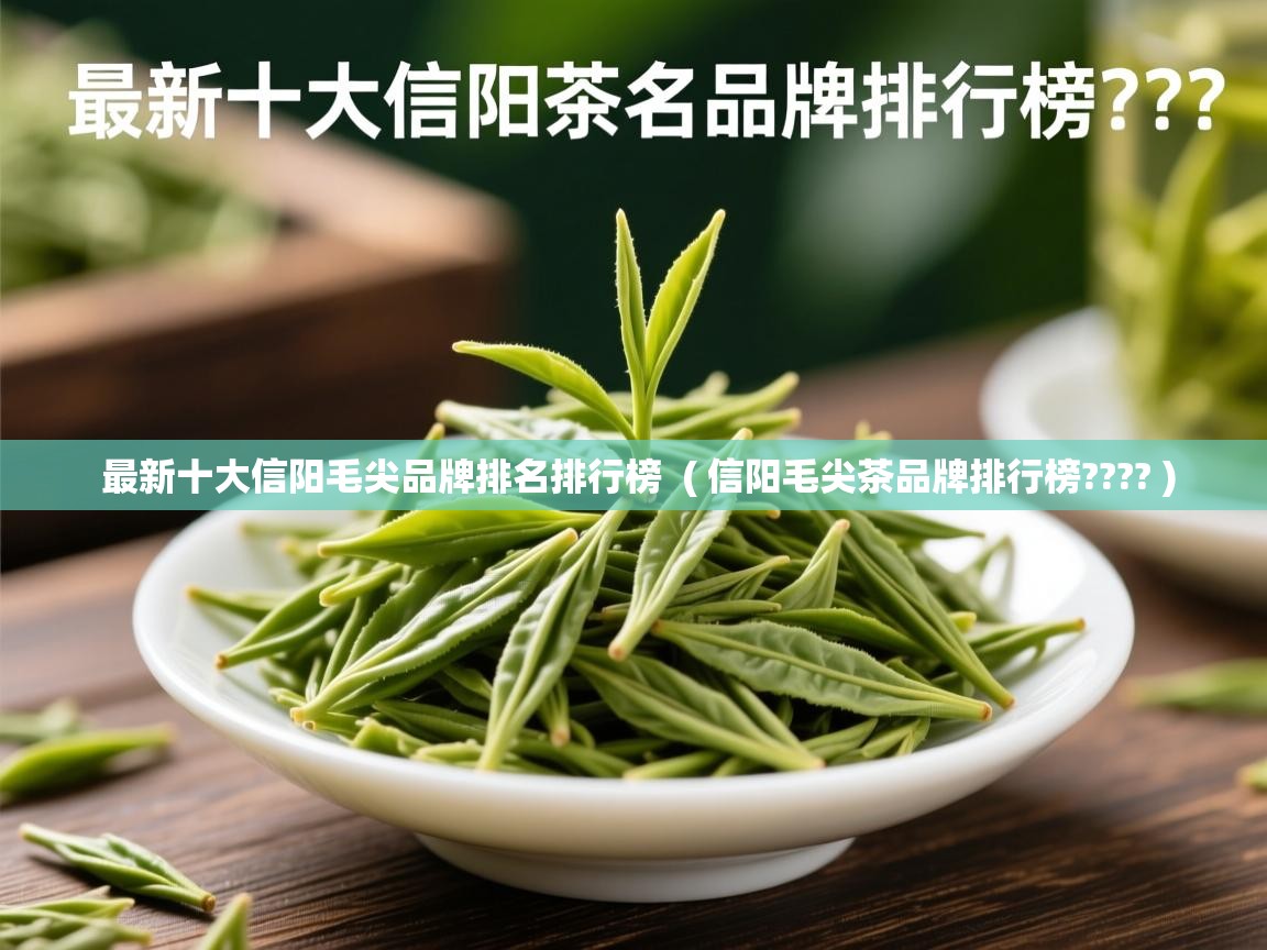  最新十大信阳毛尖品牌排名排行榜  ( 信阳毛尖茶品牌排行榜???? )