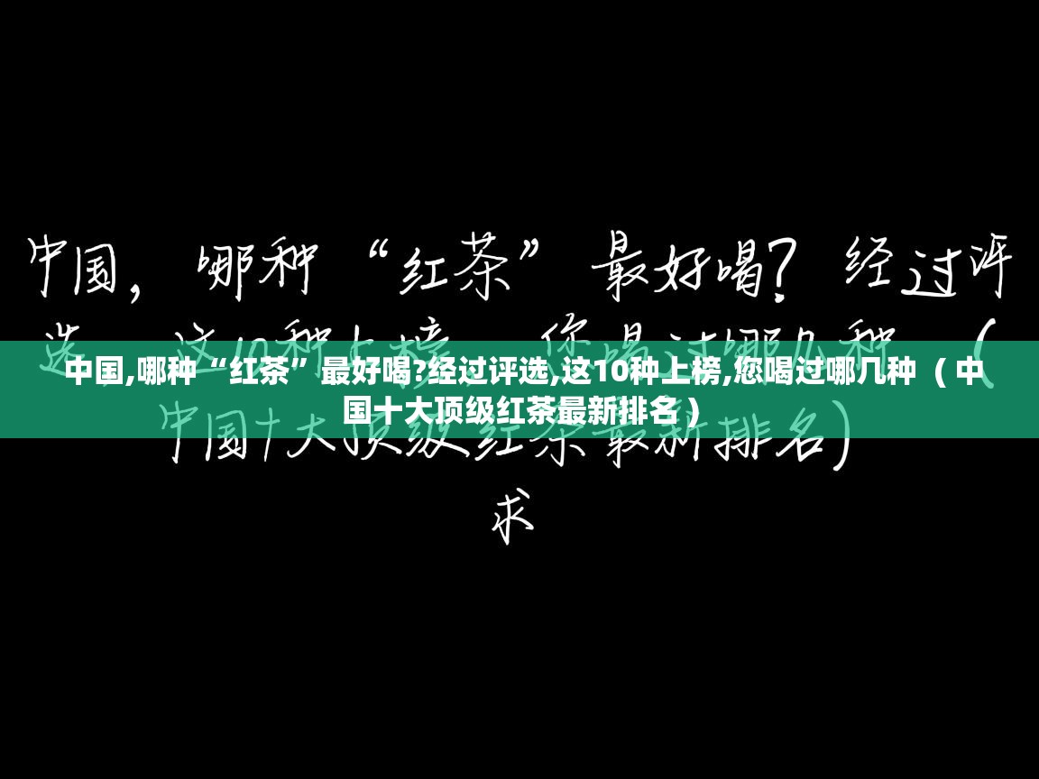  中国,哪种“红茶”最好喝?经过评选,这10种上榜,您喝过哪几种  ( 中国十大顶级红茶最新排名 )