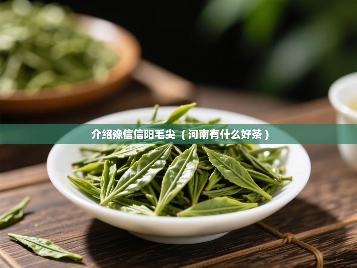  介绍豫信信阳毛尖  ( 河南有什么好茶 )