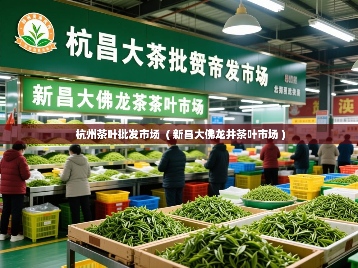 详细阅读: 杭州茶叶批发市场  ( 新昌大佛龙井茶叶市场 )  杭州茶叶批发市场  ( 新昌大佛龙井茶叶市场 )