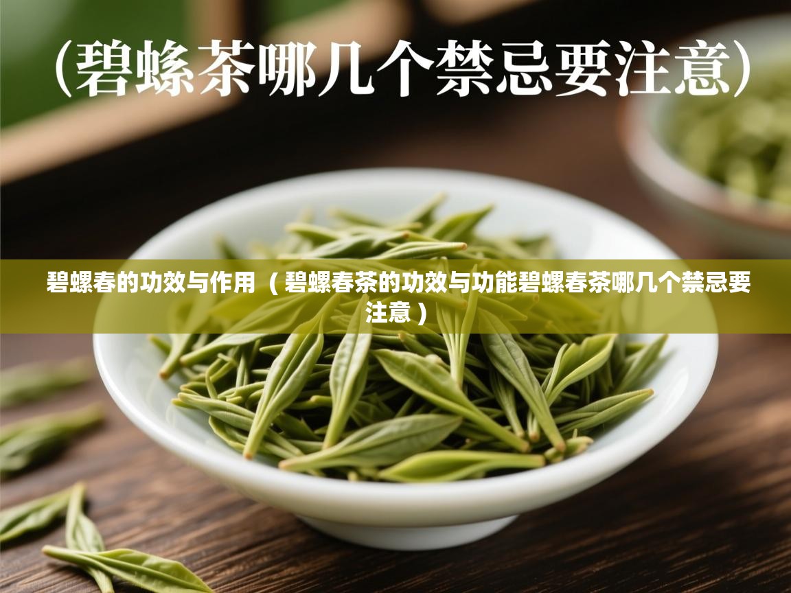 碧螺春的功效与作用  ( 碧螺春茶的功效与功能碧螺春茶哪几个禁忌要注意 )  碧螺春的功效与作用  ( 碧螺春茶的功效与功能碧螺春茶哪几个禁忌要注意 )