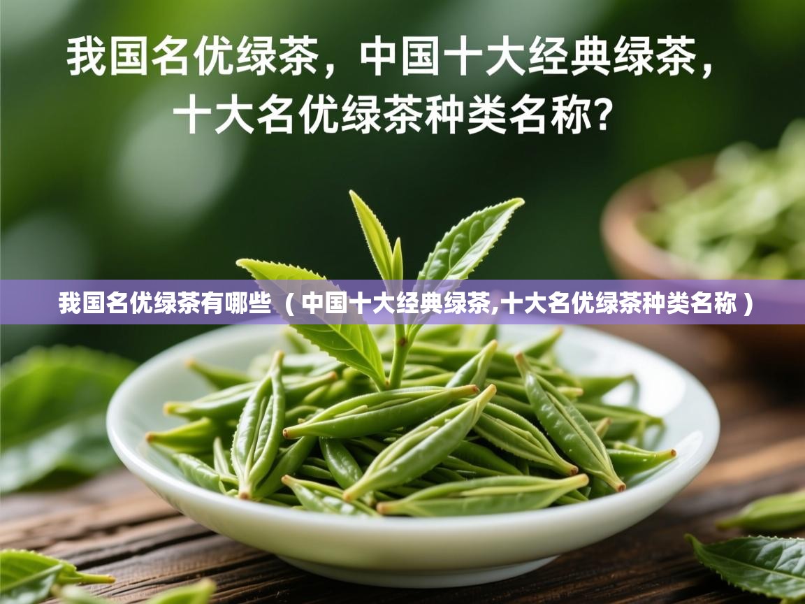 详细阅读: 我国名优绿茶有哪些  ( 中国十大经典绿茶,十大名优绿茶种类名称 )  我国名优绿茶有哪些  ( 中国十大经典绿茶,十大名优绿茶种类名称 )
