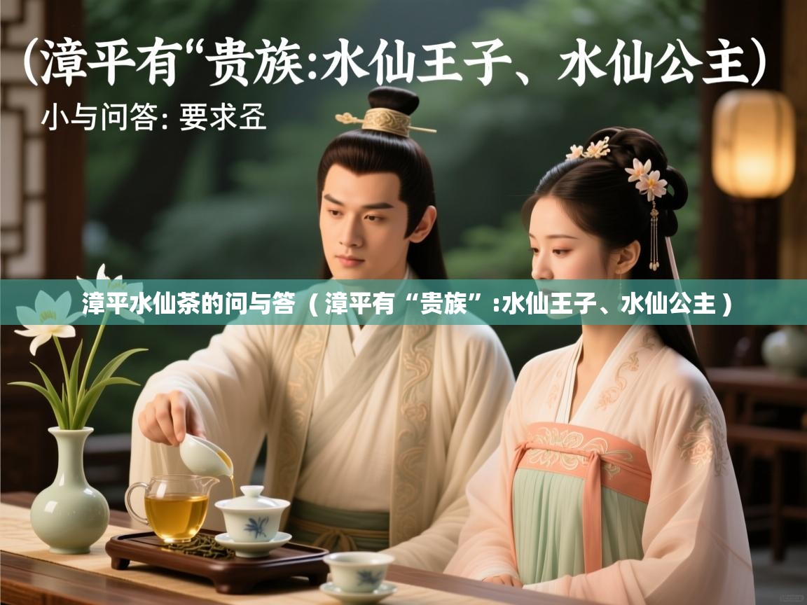 漳平水仙茶的问与答  ( 漳平有“贵族”:水仙王子、水仙公主 )  漳平水仙茶的问与答  ( 漳平有“贵族”:水仙王子、水仙公主 )