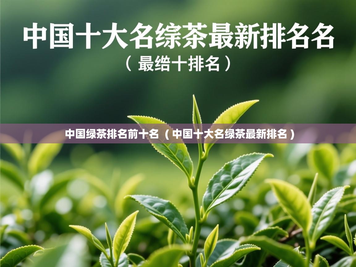 中国绿茶排名前十名  ( 中国十大名绿茶最新排名 )  中国绿茶排名前十名  ( 中国十大名绿茶最新排名 )