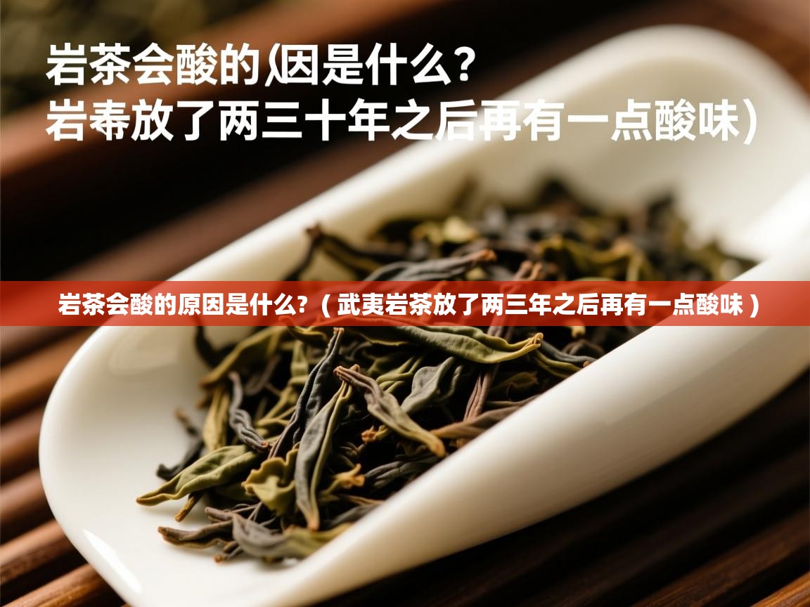 岩茶会酸的原因是什么?  ( 武夷岩茶放了两三年之后再有一点酸味 )  岩茶会酸的原因是什么?  ( 武夷岩茶放了两三年之后再有一点酸味 )