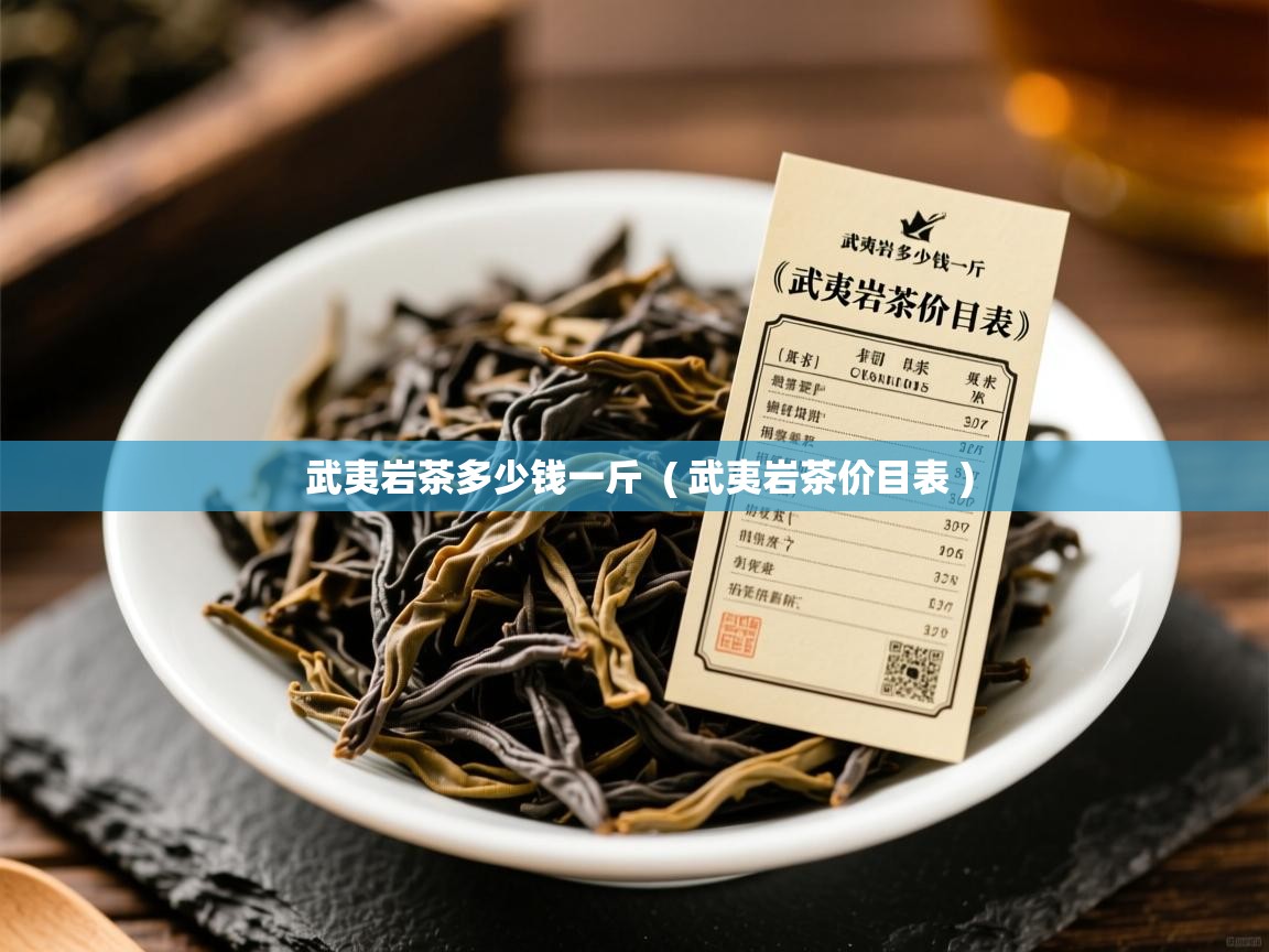 武夷岩茶多少钱一斤  ( 武夷岩茶价目表 )  武夷岩茶多少钱一斤  ( 武夷岩茶价目表 )