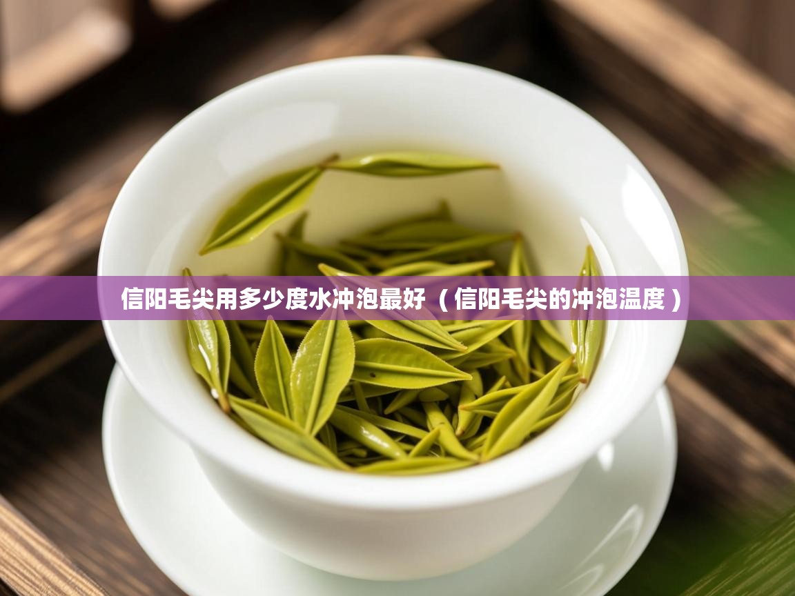 信阳毛尖用多少度水冲泡最好  ( 信阳毛尖的冲泡温度 )  信阳毛尖用多少度水冲泡最好  ( 信阳毛尖的冲泡温度 )