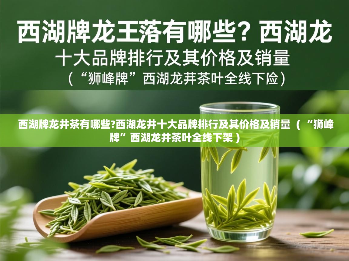 西湖牌龙井茶有哪些?西湖龙井十大品牌排行及其价格及销量  ( “狮峰牌”西湖龙井茶叶全线下架 )  西湖牌龙井茶有哪些?西湖龙井十大品牌排行及其价格及销量  ( “狮峰牌”西湖龙井茶叶全线下架 )
