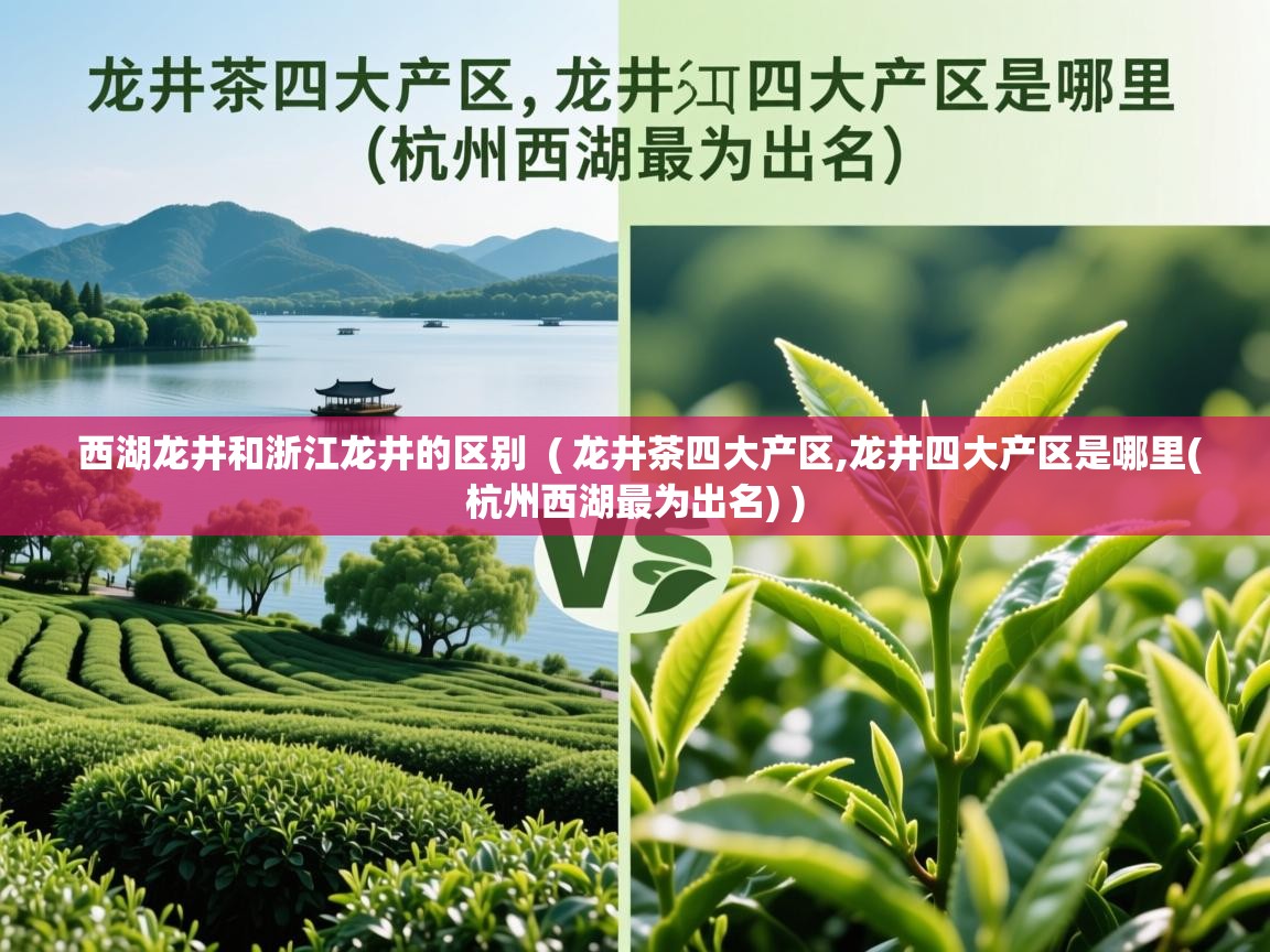 西湖龙井和浙江龙井的区别  ( 龙井茶四大产区,龙井四大产区是哪里(杭州西湖最为出名) )  西湖龙井和浙江龙井的区别  ( 龙井茶四大产区,龙井四大产区是哪里(杭州西湖最为出名) )