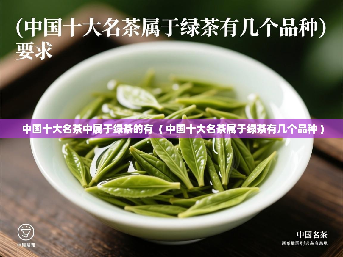 中国十大名茶中属于绿茶的有  ( 中国十大名茶属于绿茶有几个品种 )  中国十大名茶中属于绿茶的有  ( 中国十大名茶属于绿茶有几个品种 )