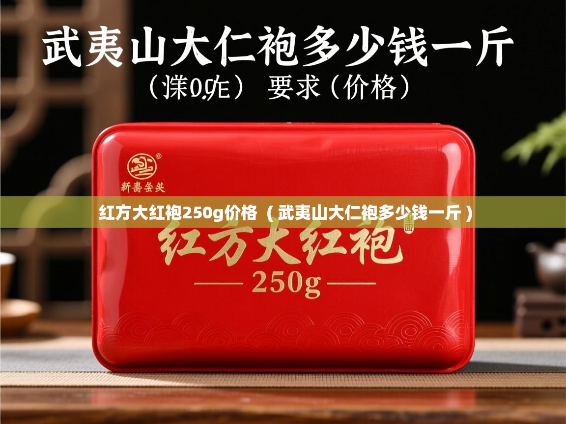 红方大红袍250g价格  ( 武夷山大仁袍多少钱一斤 )  红方大红袍250g价格  ( 武夷山大仁袍多少钱一斤 )