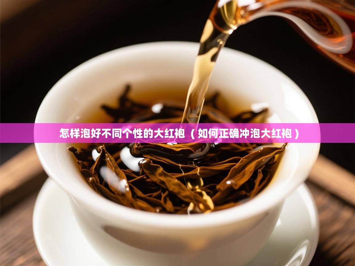 怎样泡好不同个性的大红袍  ( 如何正确冲泡大红袍 )  怎样泡好不同个性的大红袍  ( 如何正确冲泡大红袍 )