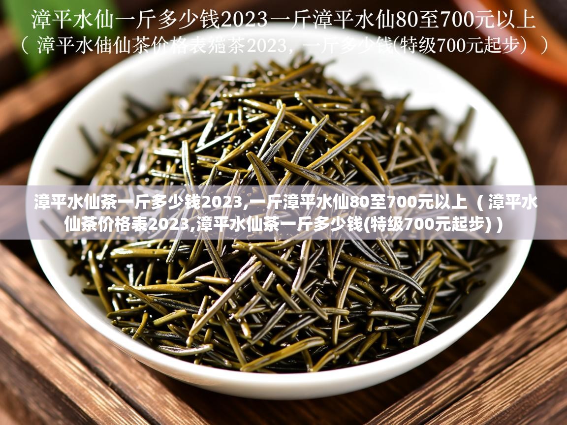  漳平水仙茶一斤多少钱2023,一斤漳平水仙80至700元以上  ( 漳平水仙茶价格表2023,漳平水仙茶一斤多少钱(特级700元起步) )