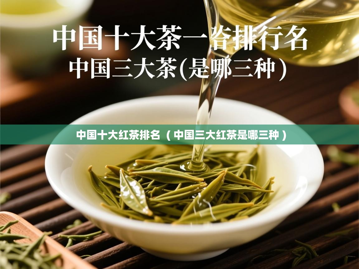 中国十大红茶排名  ( 中国三大红茶是哪三种 )  中国十大红茶排名  ( 中国三大红茶是哪三种 )