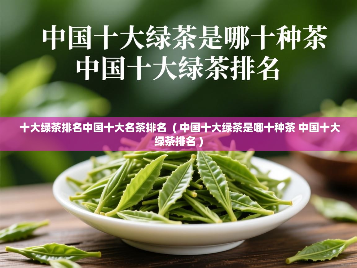 十大绿茶排名中国十大名茶排名  ( 中国十大绿茶是哪十种茶 中国十大绿茶排名 )  十大绿茶排名中国十大名茶排名  ( 中国十大绿茶是哪十种茶 中国十大绿茶排名 )