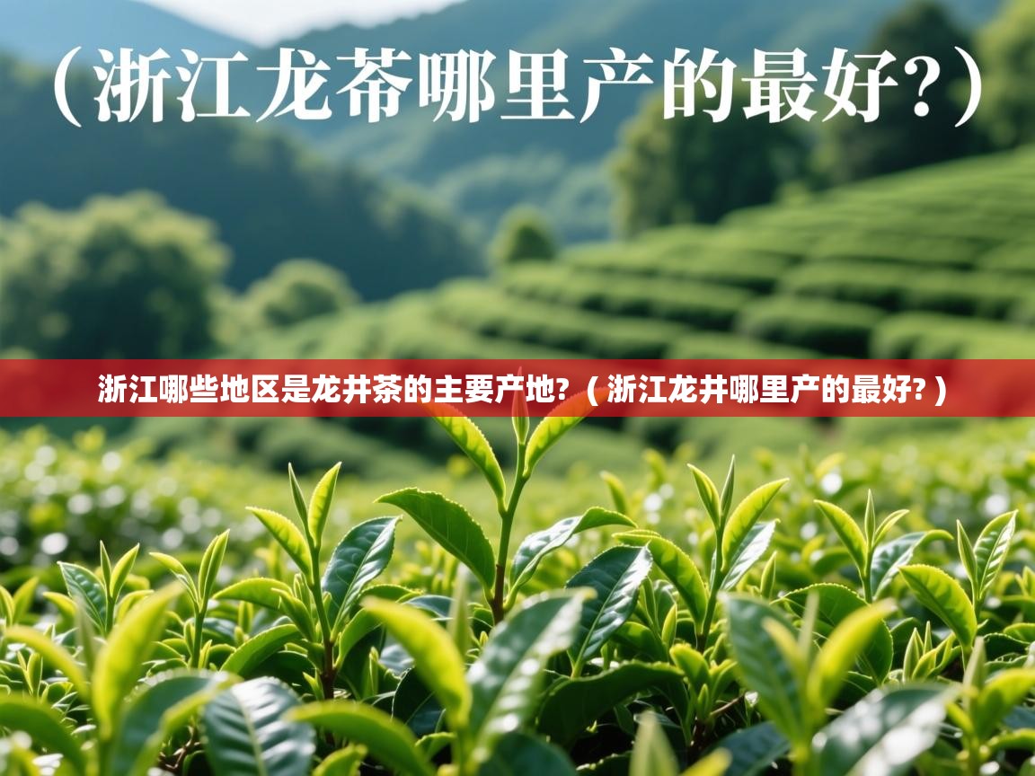 浙江哪些地区是龙井茶的主要产地?  ( 浙江龙井哪里产的最好? )  浙江哪些地区是龙井茶的主要产地?  ( 浙江龙井哪里产的最好? )