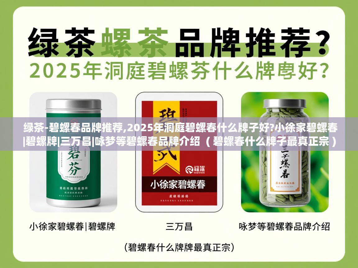 绿茶-碧螺春品牌推荐,2025年洞庭碧螺春什么牌子好?小徐家碧螺春|碧螺牌|三万昌|咏梦等碧螺春品牌介绍  ( 碧螺春什么牌子最真正宗 )  绿茶-碧螺春品牌推荐,2025年洞庭碧螺春什么牌子好?小徐家碧螺春|碧螺牌|三万昌|咏梦等碧螺春品牌介绍  ( 碧螺春什么牌子最真正宗 )