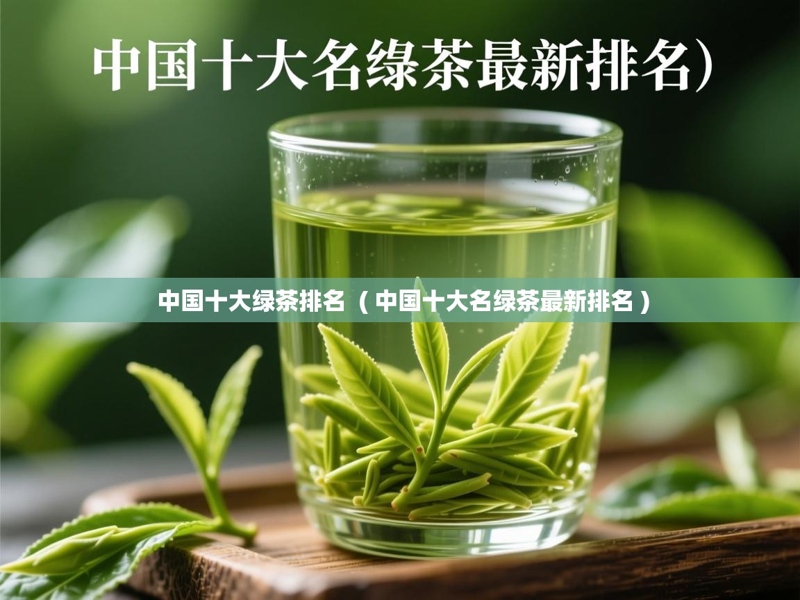  中国十大绿茶排名  ( 中国十大名绿茶最新排名 )
