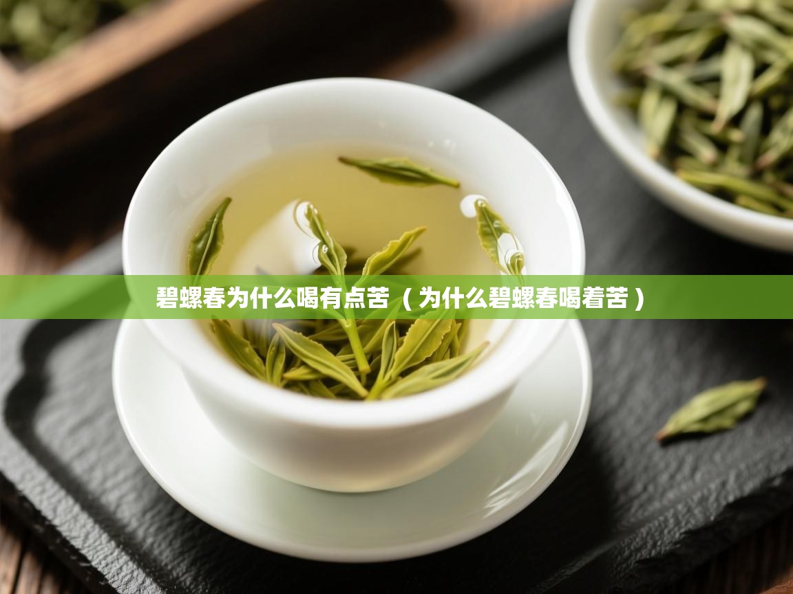 碧螺春为什么喝有点苦  ( 为什么碧螺春喝着苦 )  碧螺春为什么喝有点苦  ( 为什么碧螺春喝着苦 )