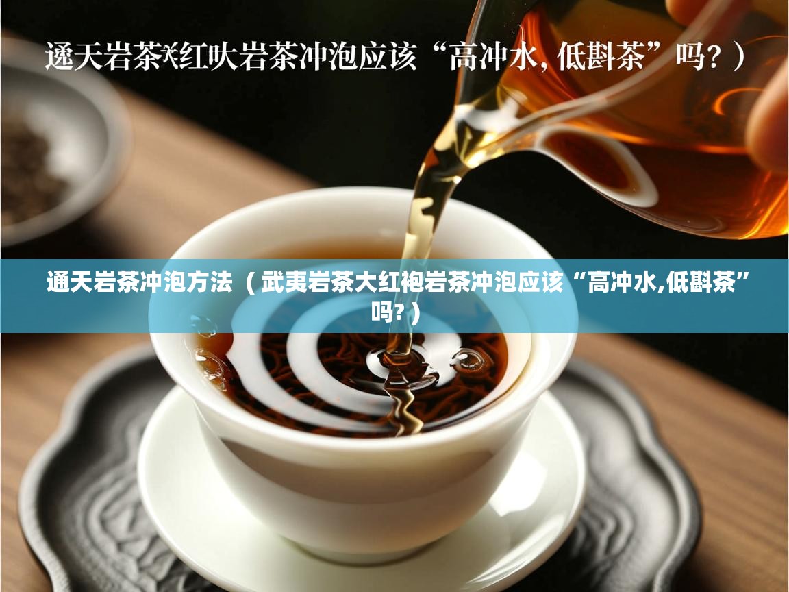 通天岩茶冲泡方法  ( 武夷岩茶大红袍岩茶冲泡应该“高冲水,低斟茶”吗? )  通天岩茶冲泡方法  ( 武夷岩茶大红袍岩茶冲泡应该“高冲水,低斟茶”吗? )