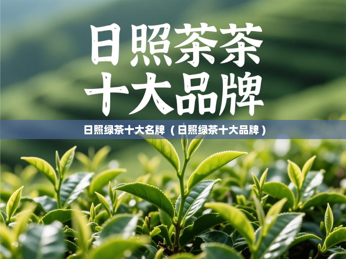  日照绿茶十大名牌  ( 日照绿茶十大品牌 )