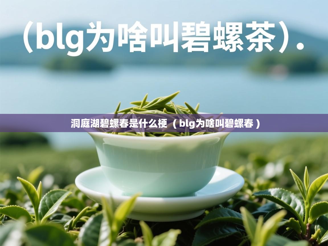 洞庭湖碧螺春是什么梗  ( blg为啥叫碧螺春 )  洞庭湖碧螺春是什么梗  ( blg为啥叫碧螺春 )