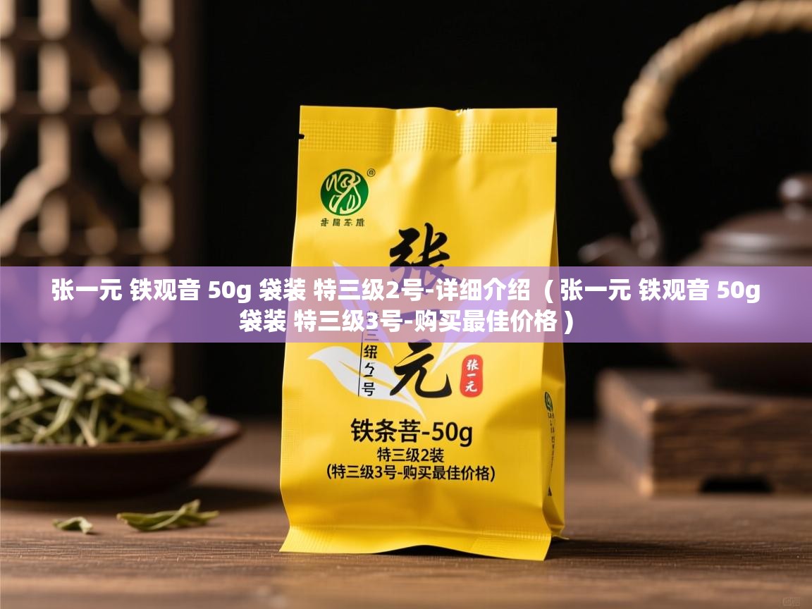  张一元 铁观音 50g 袋装 特三级2号-详细介绍  ( 张一元 铁观音 50g 袋装 特三级3号-购买最佳价格 )