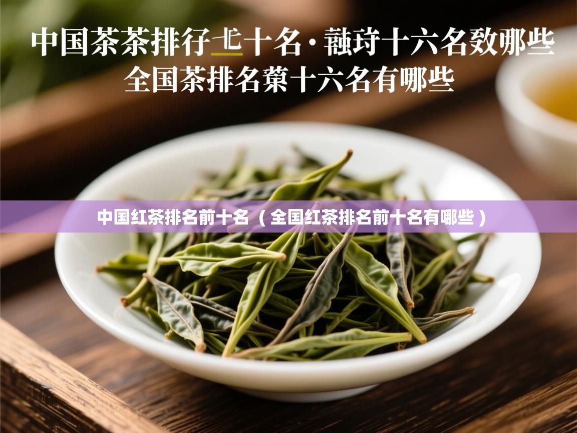  中国红茶排名前十名  ( 全国红茶排名前十名有哪些 )
