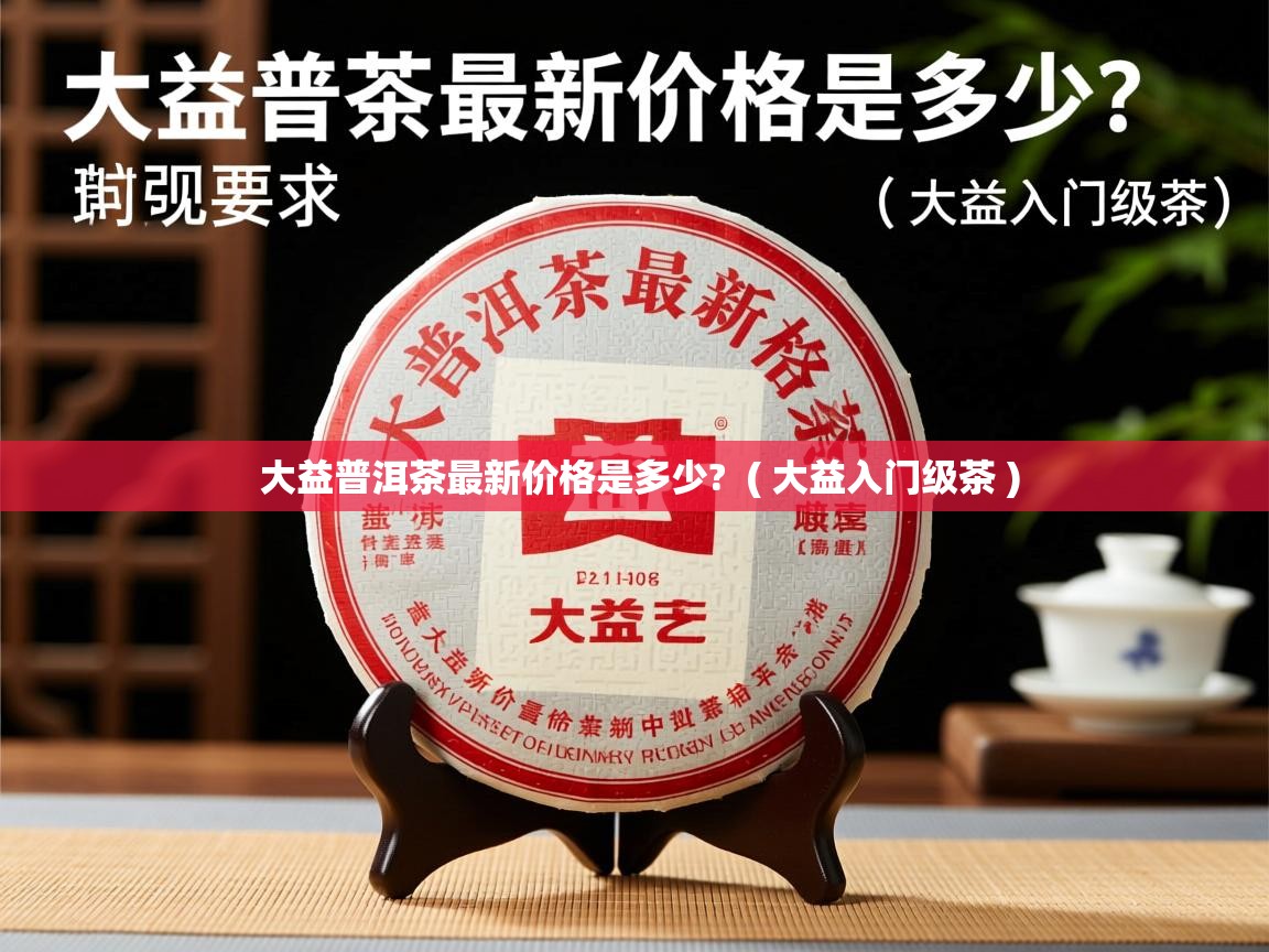  大益普洱茶最新价格是多少?  ( 大益入门级茶 )