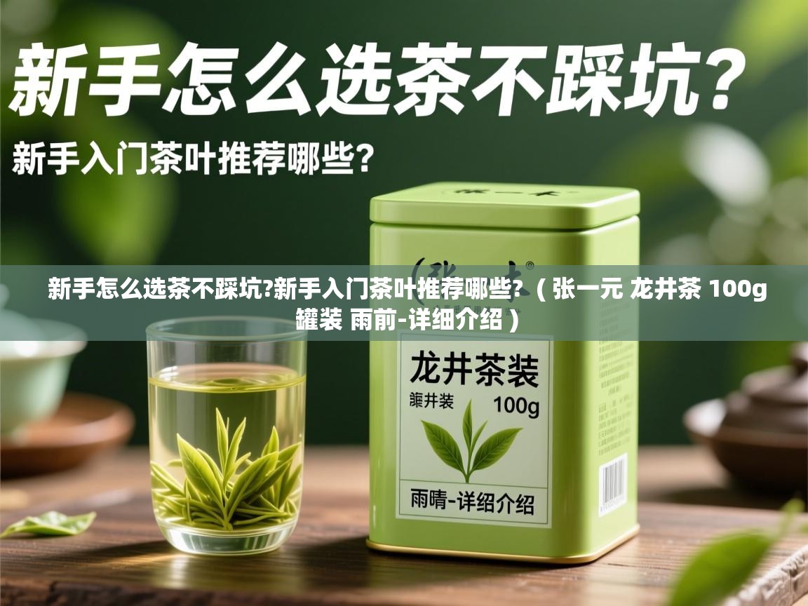  新手怎么选茶不踩坑?新手入门茶叶推荐哪些?  ( 张一元 龙井茶 100g 罐装 雨前-详细介绍 )
