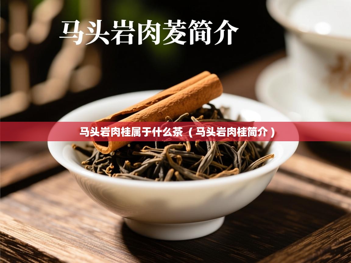  马头岩肉桂属于什么茶  ( 马头岩肉桂简介 )