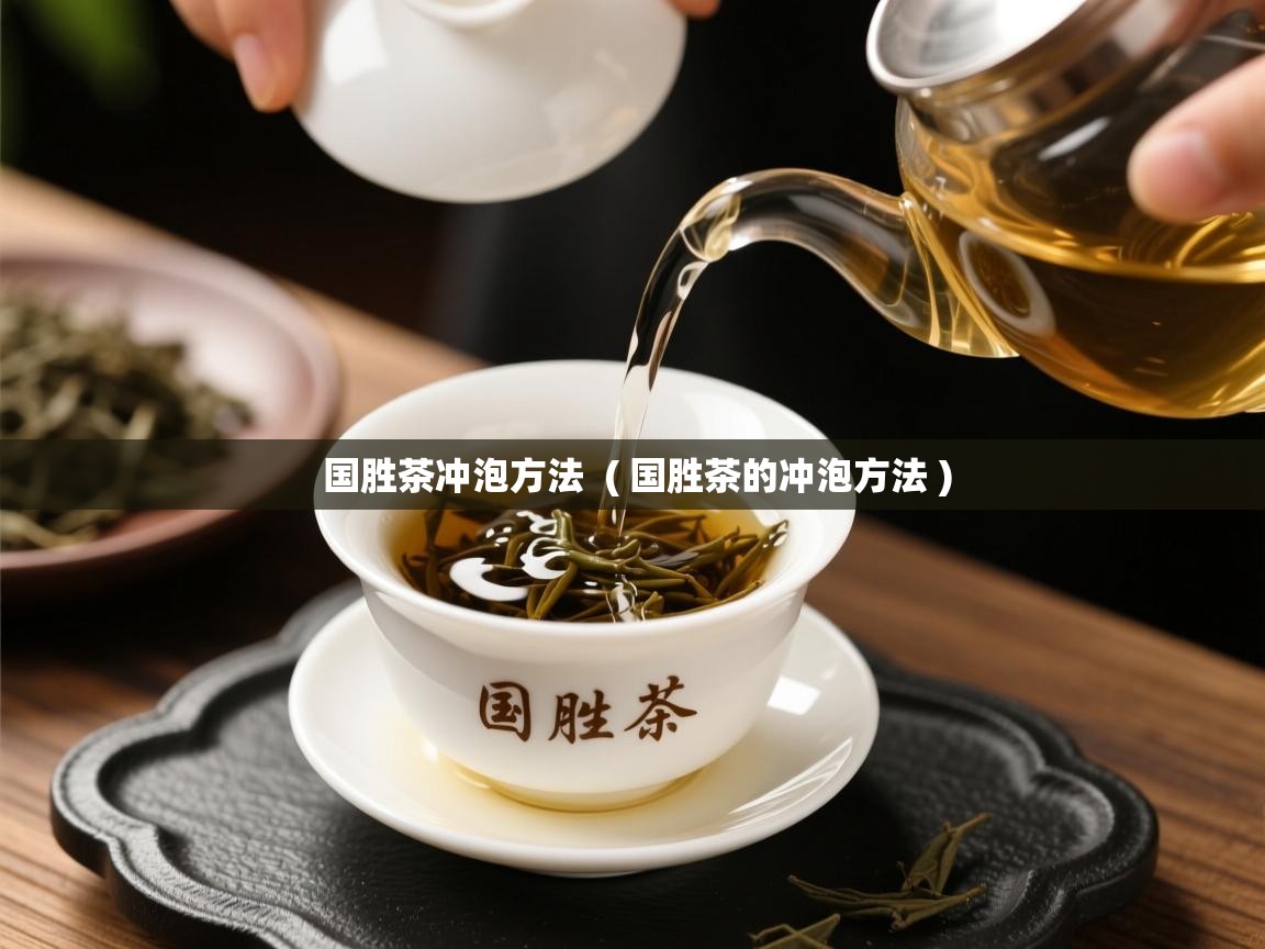 国胜茶冲泡方法  ( 国胜茶的冲泡方法 )  国胜茶冲泡方法  ( 国胜茶的冲泡方法 )