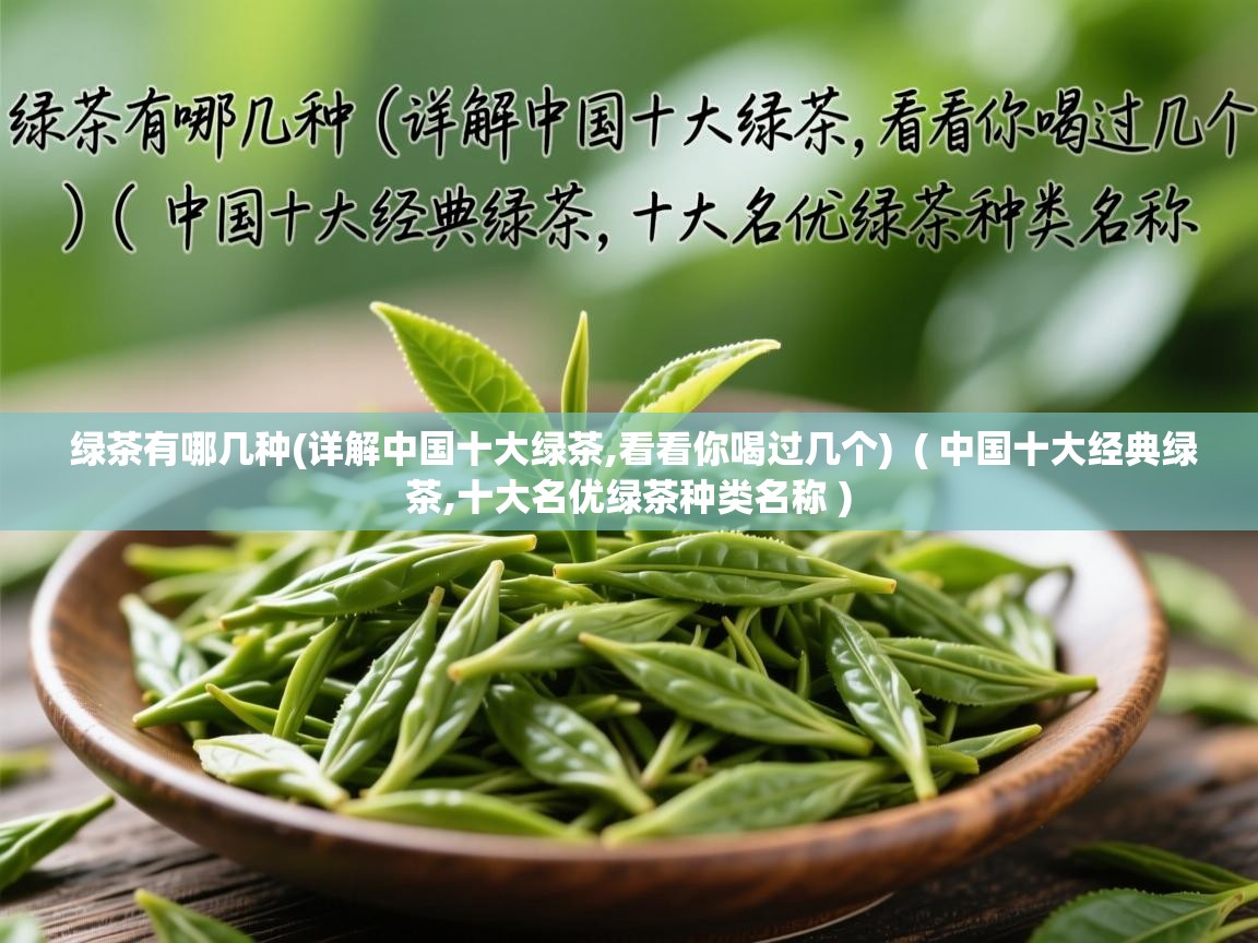  绿茶有哪几种(详解中国十大绿茶,看看你喝过几个)  ( 中国十大经典绿茶,十大名优绿茶种类名称 )