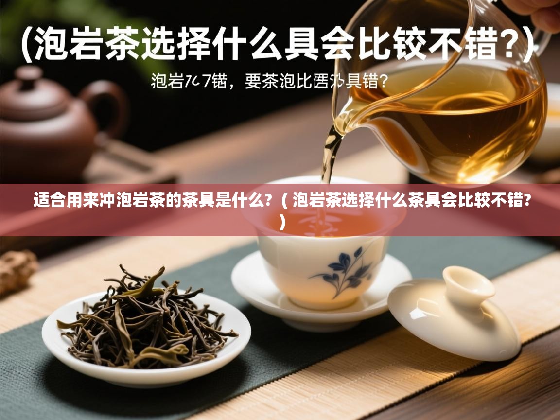  适合用来冲泡岩茶的茶具是什么?  ( 泡岩茶选择什么茶具会比较不错? )