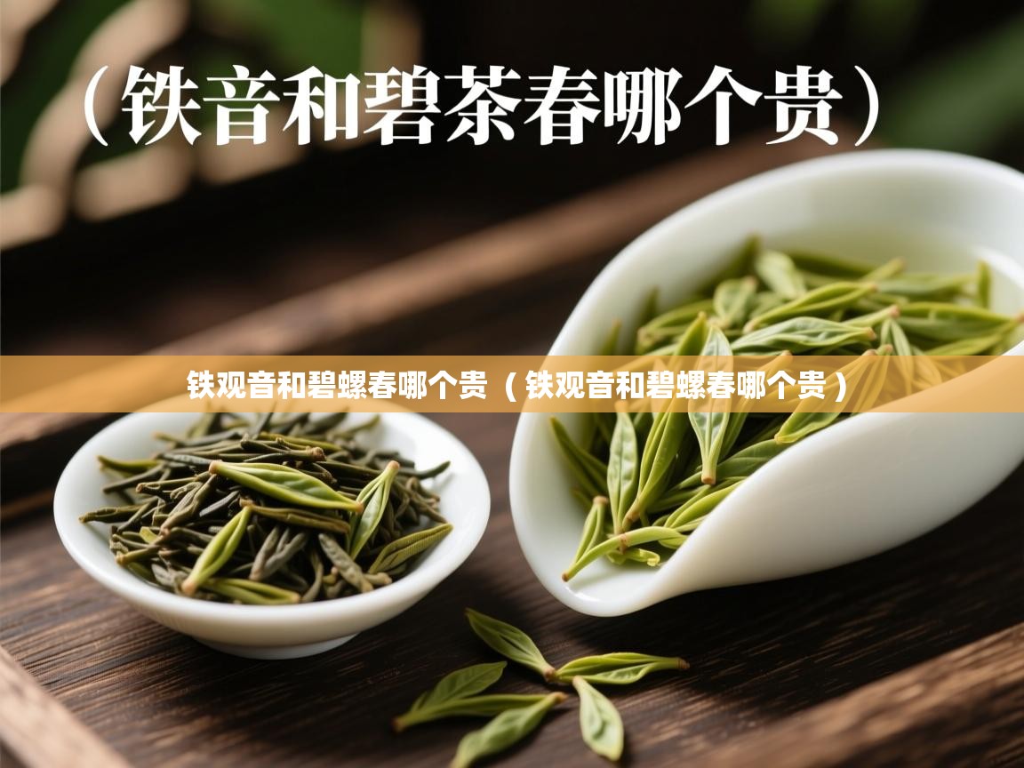  铁观音和碧螺春哪个贵  ( 铁观音和碧螺春哪个贵 )