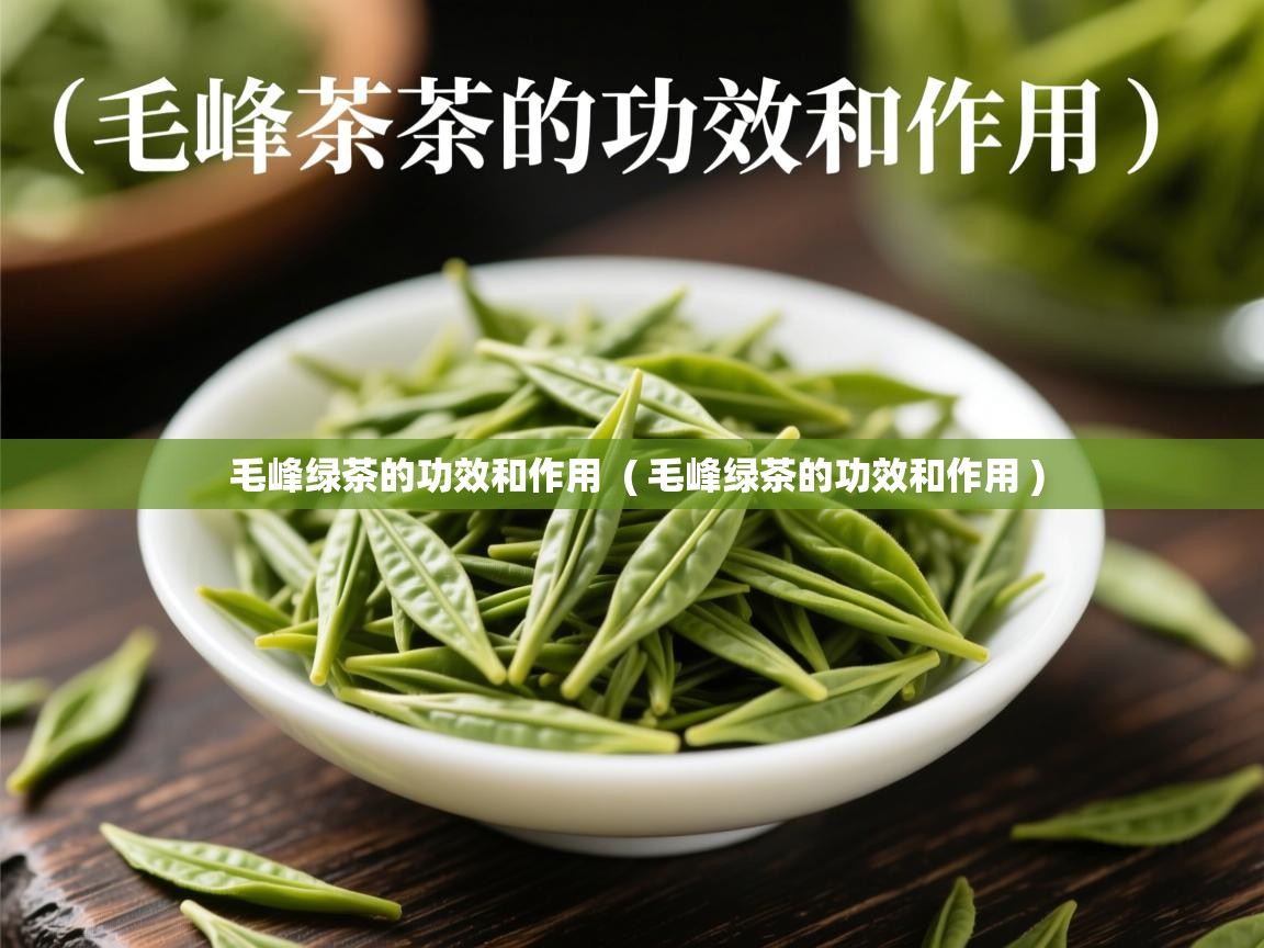 毛峰绿茶的功效和作用  ( 毛峰绿茶的功效和作用 )