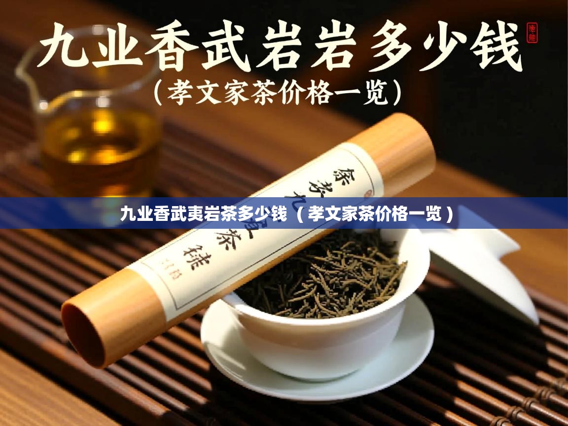 九业香武夷岩茶多少钱  ( 孝文家茶价格一览 )  九业香武夷岩茶多少钱  ( 孝文家茶价格一览 )