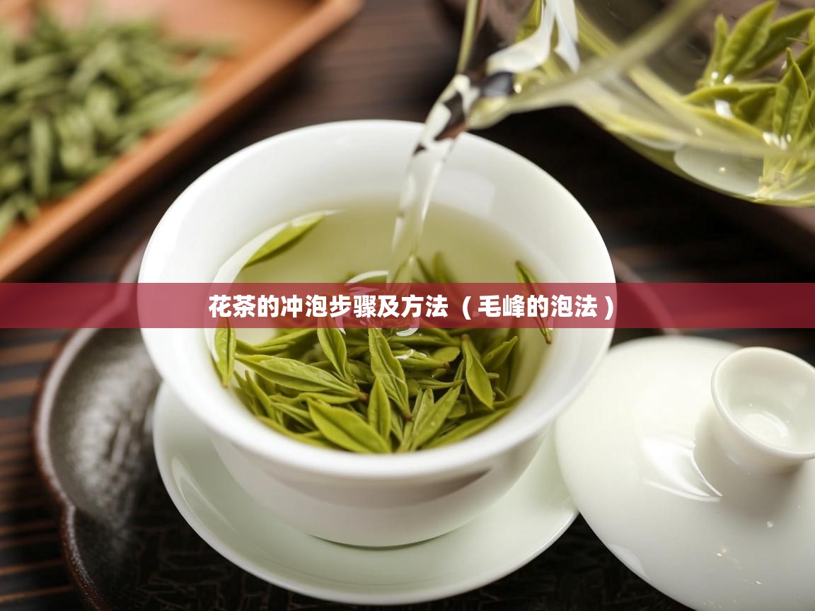 花茶的冲泡步骤及方法 ( 毛峰的泡法 ) 花茶的冲泡步骤及方法 ( 毛峰的泡法 )