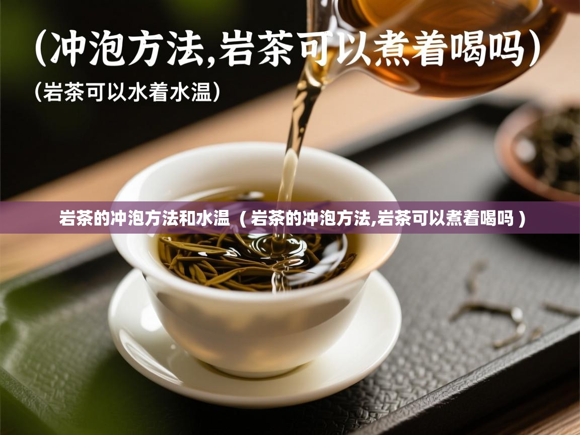 岩茶的冲泡方法和水温 ( 岩茶的冲泡方法,岩茶可以煮着喝吗 ) 岩茶的冲泡方法和水温 ( 岩茶的冲泡方法,岩茶可以煮着喝吗 )