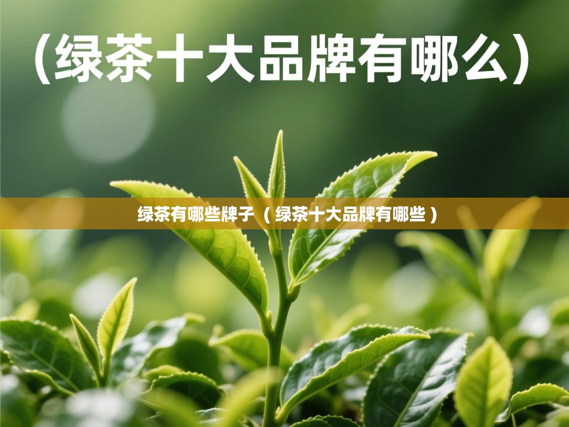 绿茶有哪些牌子 ( 绿茶十大品牌有哪些 ) 绿茶有哪些牌子 ( 绿茶十大品牌有哪些 )