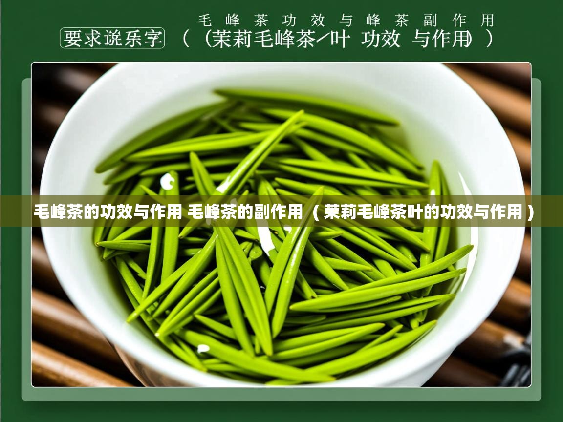  毛峰茶的功效与作用 毛峰茶的副作用  ( 茉莉毛峰茶叶的功效与作用 )