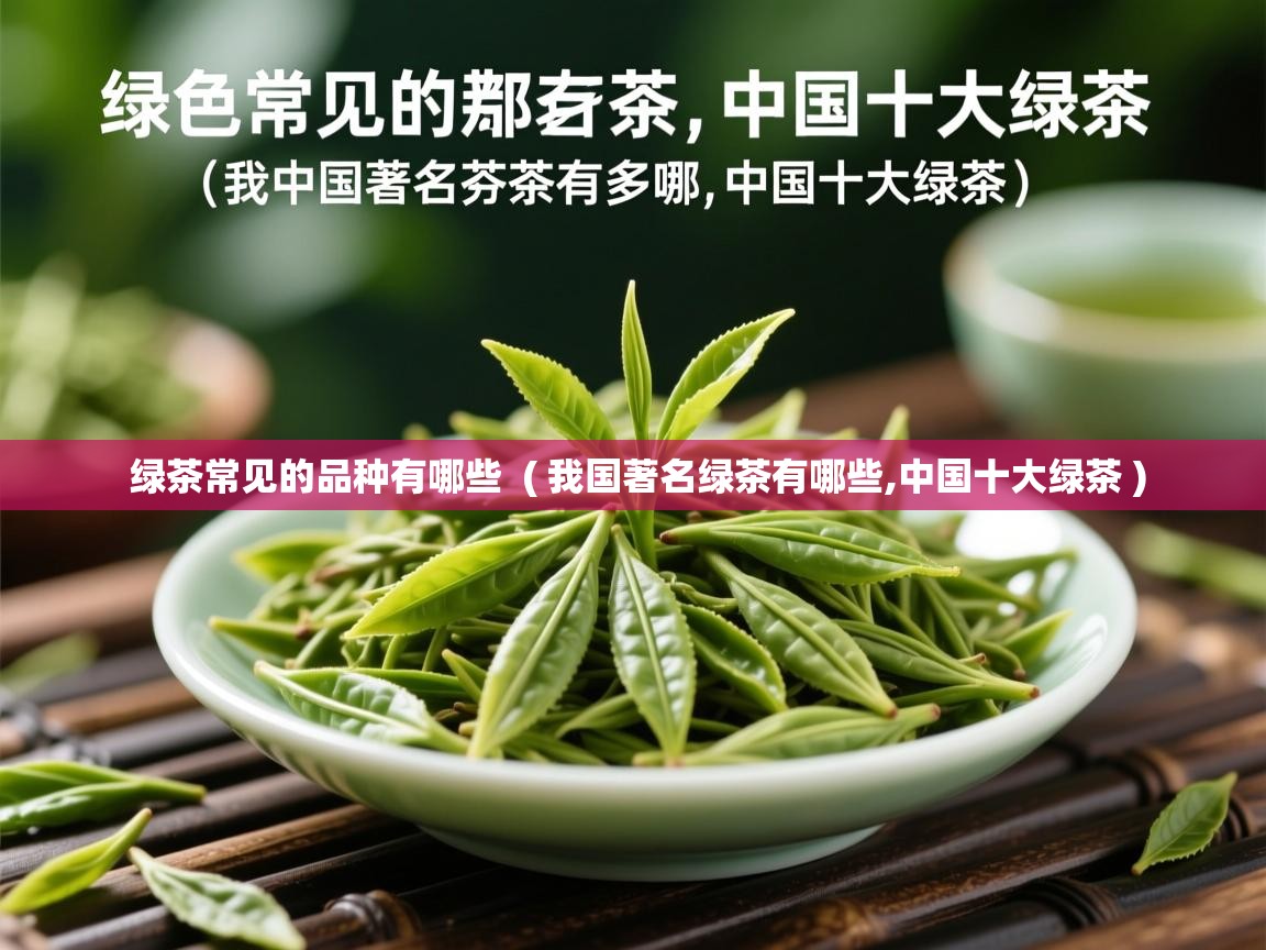  绿茶常见的品种有哪些  ( 我国著名绿茶有哪些,中国十大绿茶 )