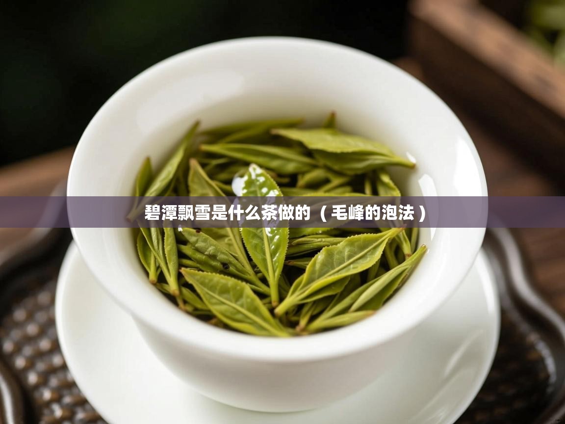  碧潭飘雪是什么茶做的  ( 毛峰的泡法 )