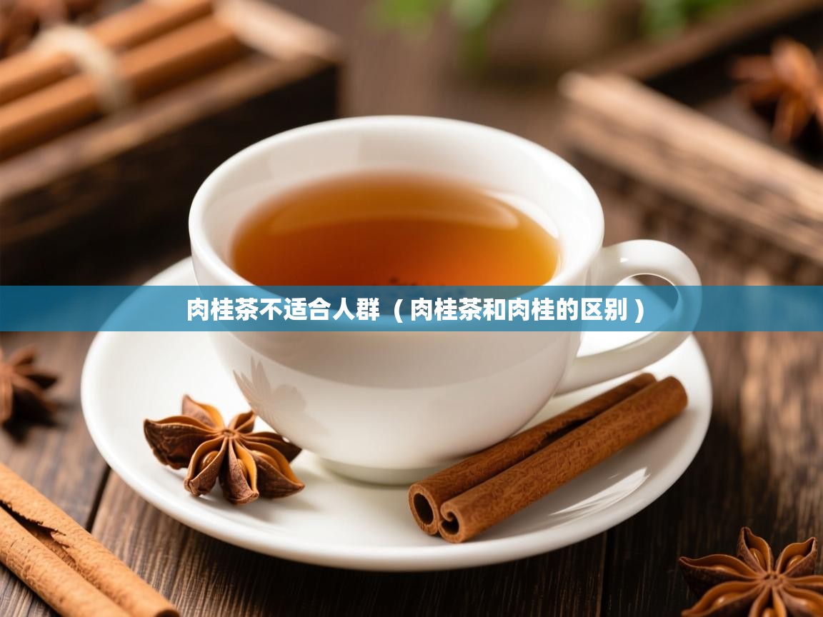 肉桂茶不适合人群 ( 肉桂茶和肉桂的区别 ) 肉桂茶不适合人群 ( 肉桂茶和肉桂的区别 )
