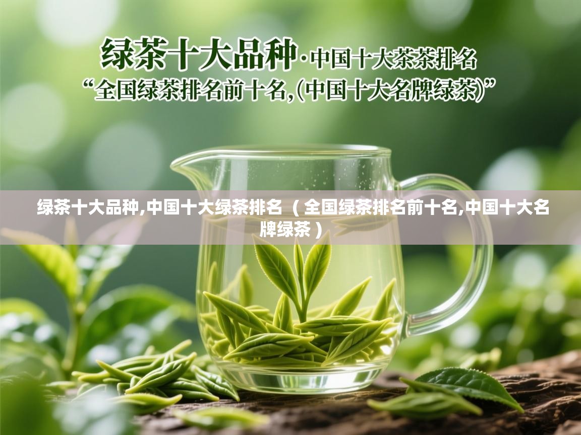  绿茶十大品种,中国十大绿茶排名  ( 全国绿茶排名前十名,中国十大名牌绿茶 )