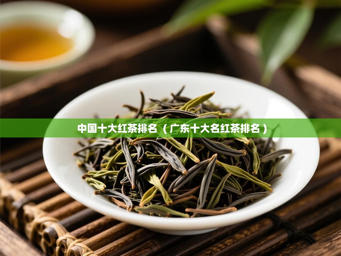  中国十大红茶排名  ( 广东十大名红茶排名 )