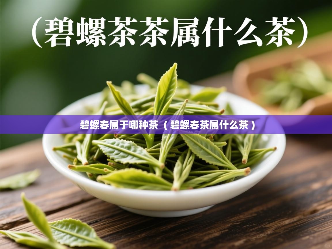  碧螺春属于哪种茶  ( 碧螺春茶属什么茶 )