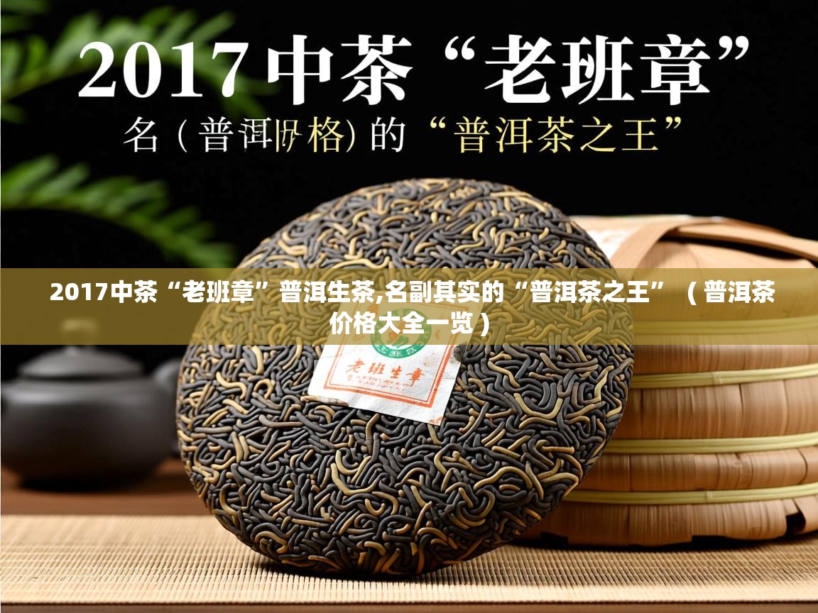  2017中茶“老班章”普洱生茶,名副其实的“普洱茶之王”  ( 普洱茶价格大全一览 )