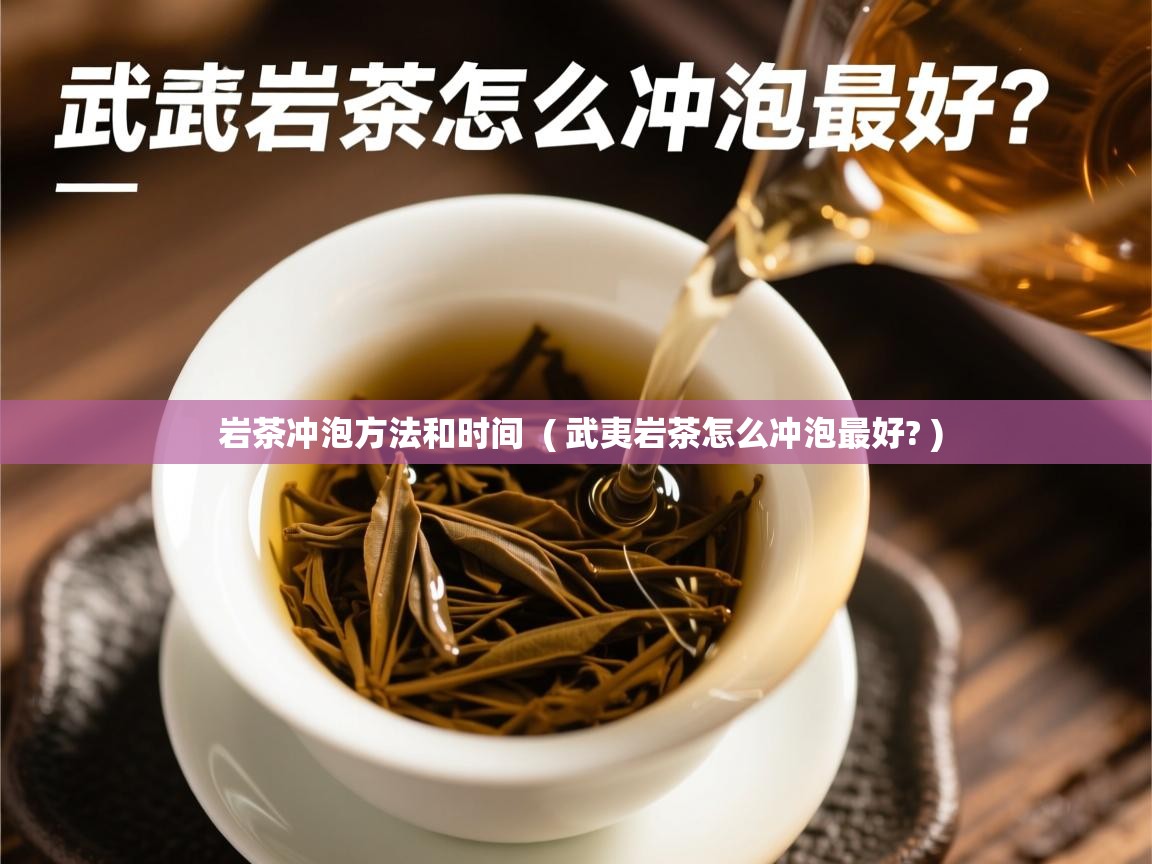  岩茶冲泡方法和时间  ( 武夷岩茶怎么冲泡最好? )