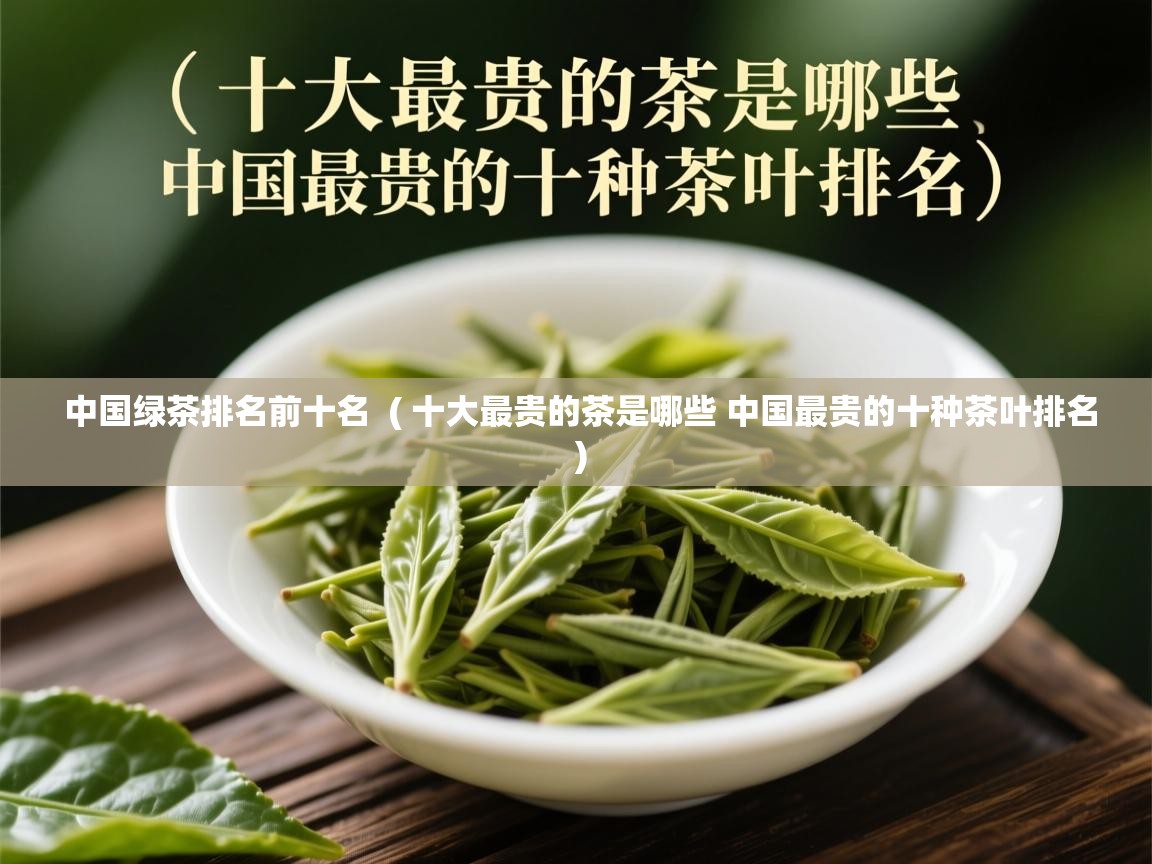 中国绿茶排名前十名 ( 十大最贵的茶是哪些 中国最贵的十种茶叶排名 ) 中国绿茶排名前十名 ( 十大最贵的茶是哪些 中国最贵的十种茶叶排名 )